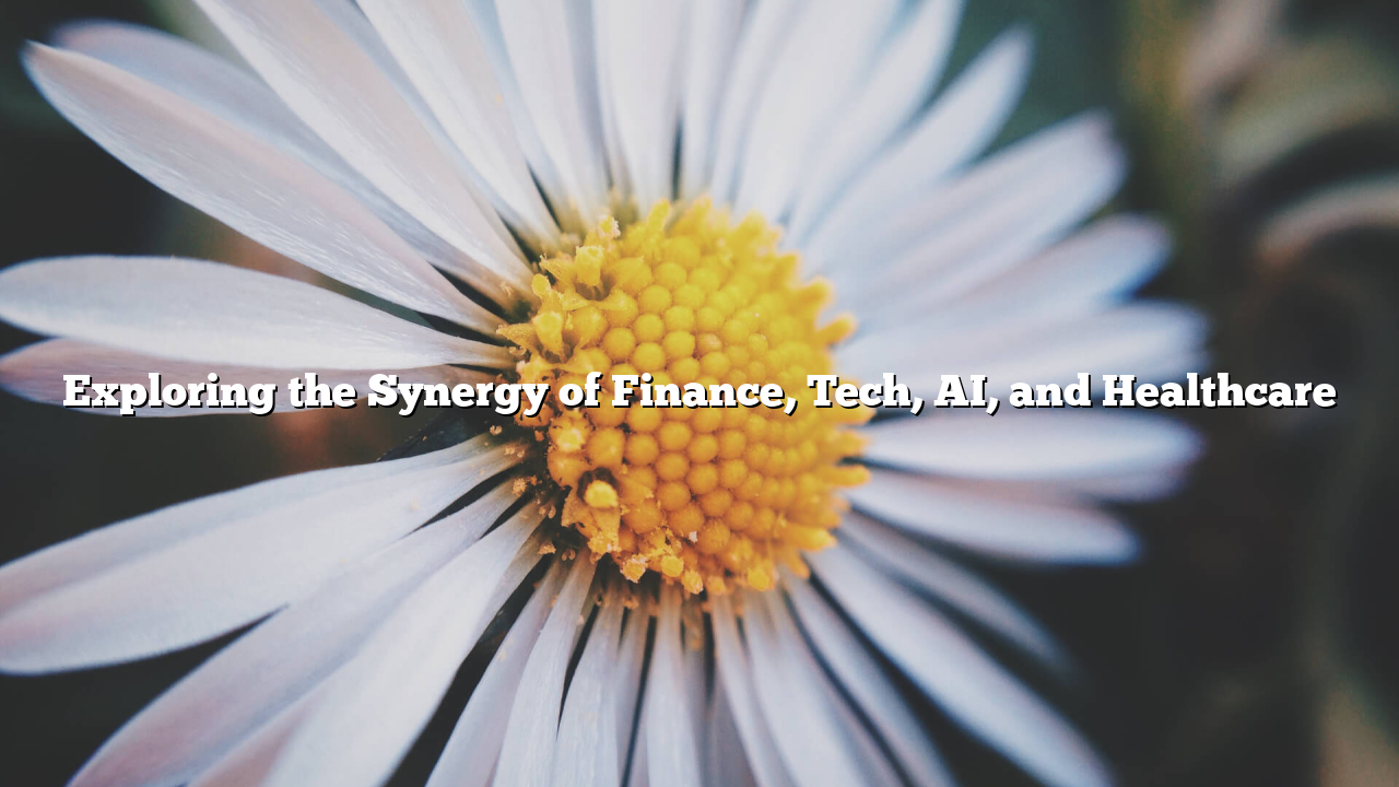 Exploring the Synergy of Finance, Tech, AI, and Healthcare