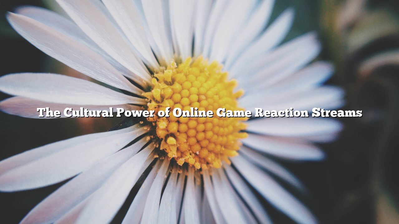 The Cultural Power of Online Game Reaction Streams